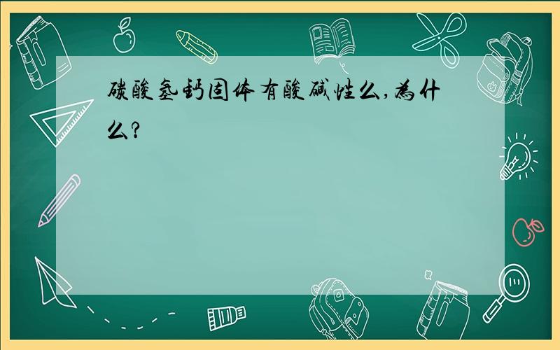 碳酸氢钙固体有酸碱性么,为什么?