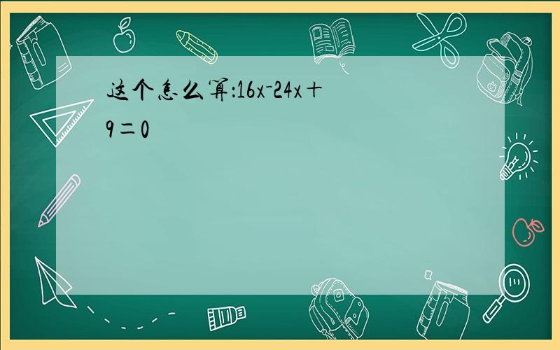 这个怎么算：16x－24x＋9＝0