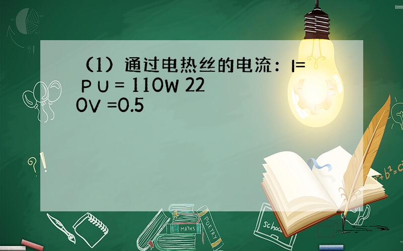 （1）通过电热丝的电流：I= P U = 110W 220V =0.5