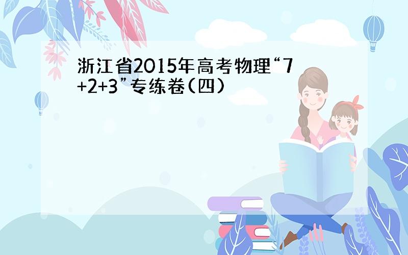 浙江省2015年高考物理“7+2+3”专练卷(四)