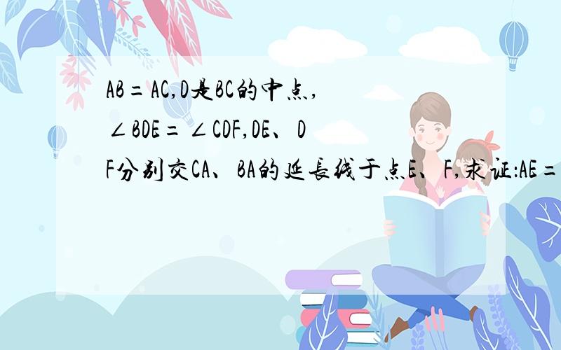 AB=AC,D是BC的中点,∠BDE=∠CDF,DE、DF分别交CA、BA的延长线于点E、F,求证：AE=AF