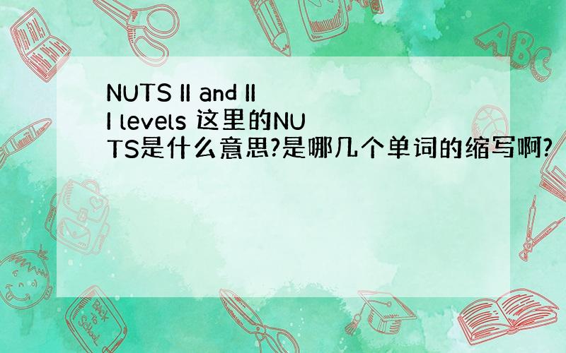 NUTS II and III levels 这里的NUTS是什么意思?是哪几个单词的缩写啊?