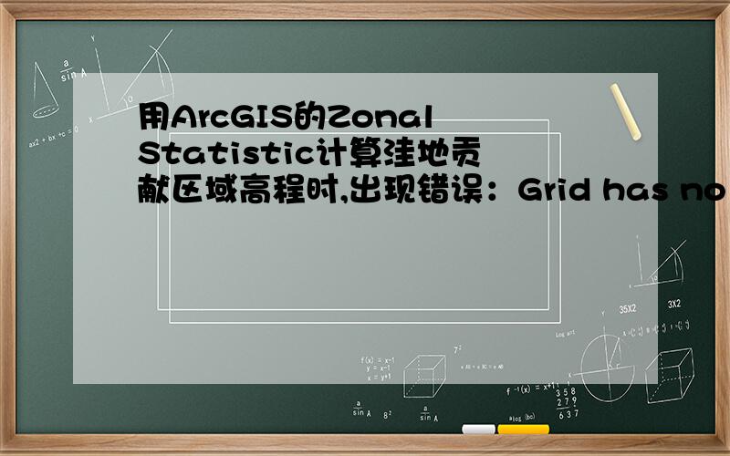 用ArcGIS的Zonal Statistic计算洼地贡献区域高程时,出现错误：Grid has no VAT 为什么会