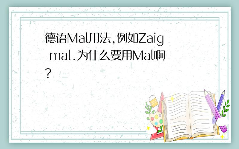 德语Mal用法,例如Zaig mal.为什么要用Mal啊?