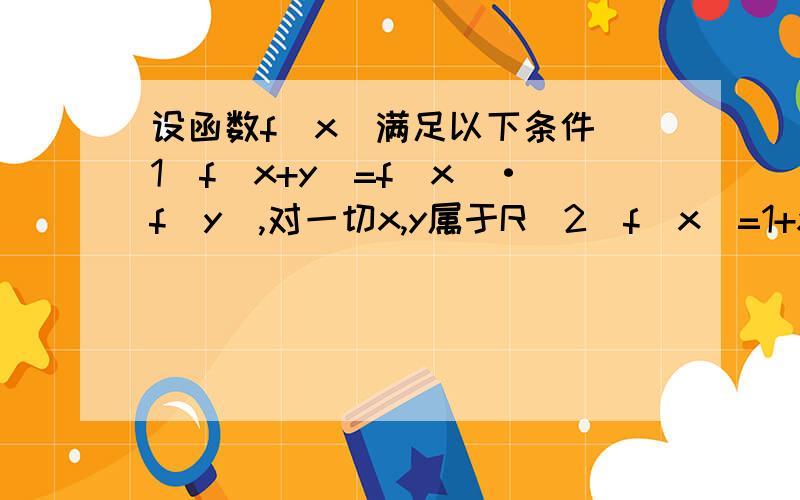 设函数f（x）满足以下条件（1）f（x+y）=f（x）·f（y）,对一切x,y属于R（2）f（x）=1+xg（x）,且l