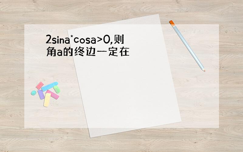 2sina*cosa>0,则角a的终边一定在