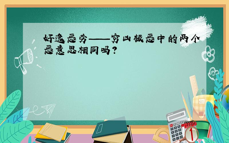 好逸恶劳——穷凶极恶中的两个恶意思相同吗?