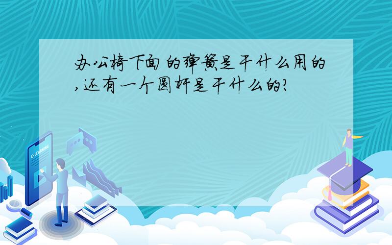 办公椅下面的弹簧是干什么用的,还有一个圆杆是干什么的?