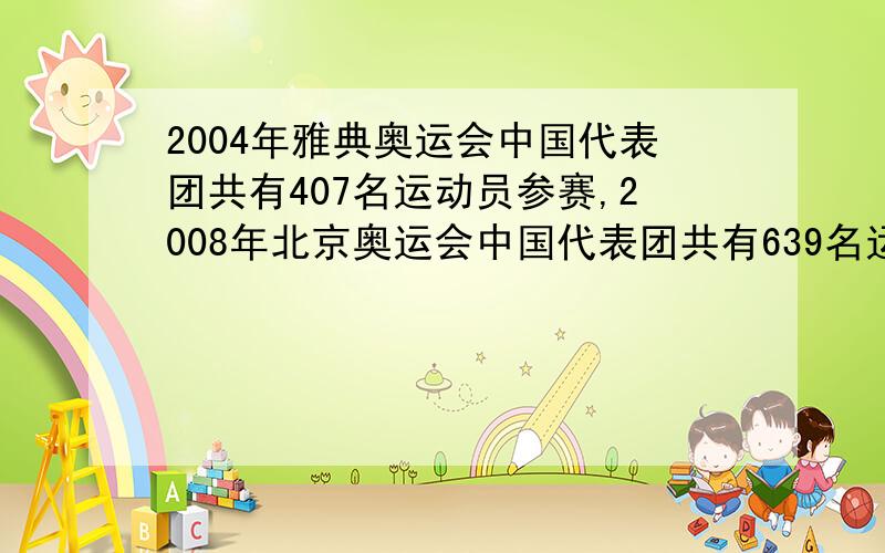 2004年雅典奥运会中国代表团共有407名运动员参赛,2008年北京奥运会中国代表团共有639名运动员参赛,北京奥