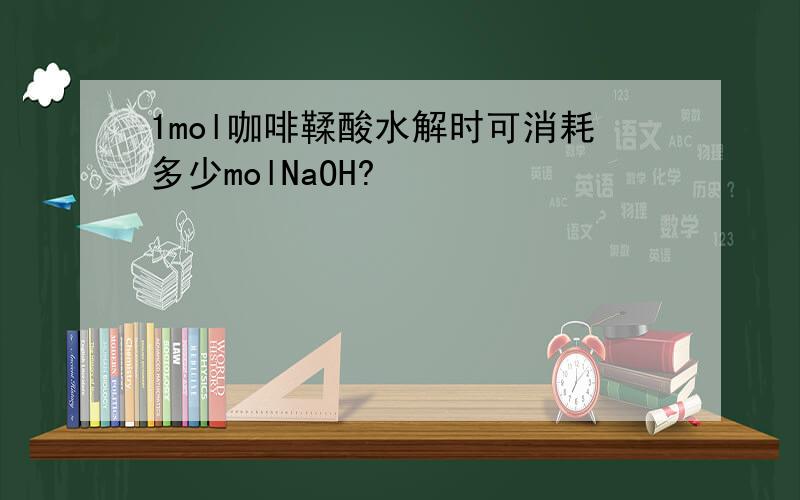 1mol咖啡鞣酸水解时可消耗多少molNaOH?