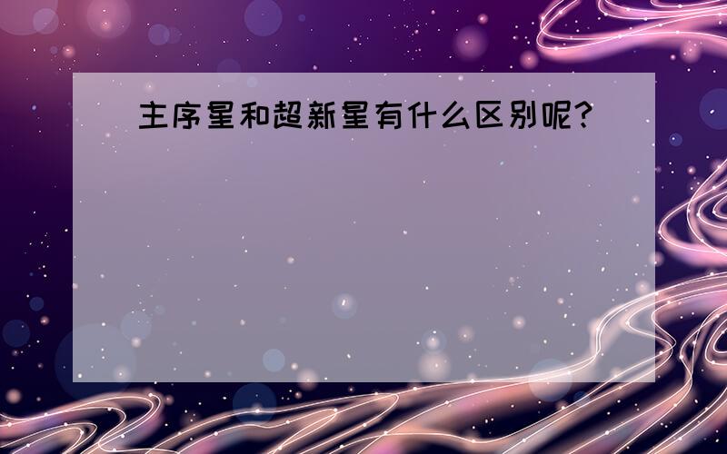 主序星和超新星有什么区别呢?