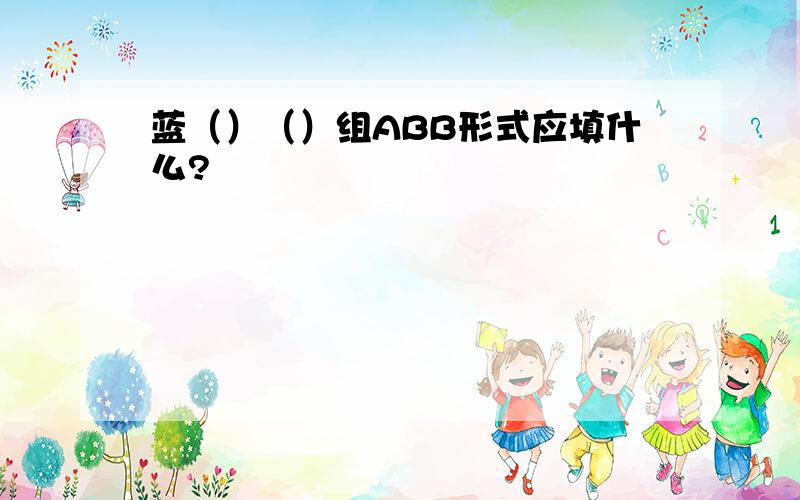 蓝（）（）组ABB形式应填什么?