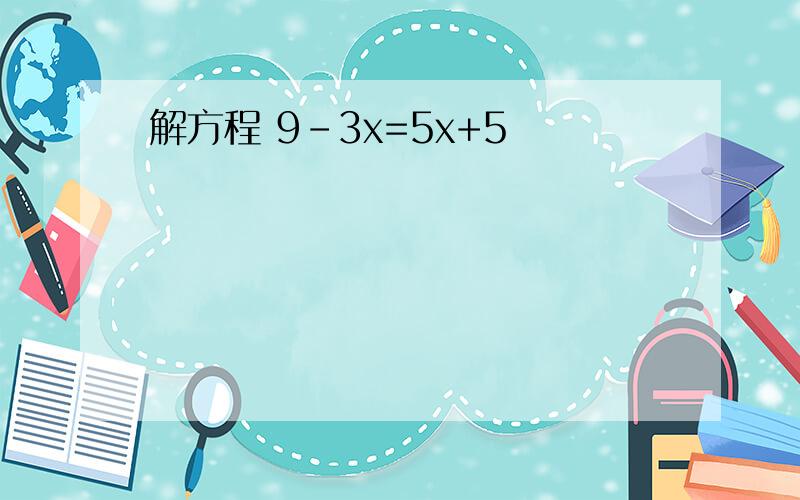 解方程 9-3x=5x+5