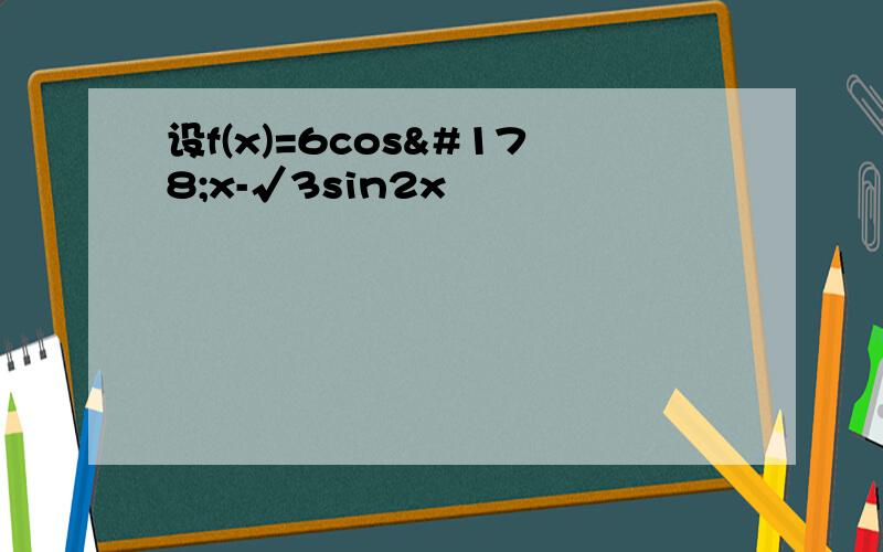 设f(x)=6cos²x-√3sin2x