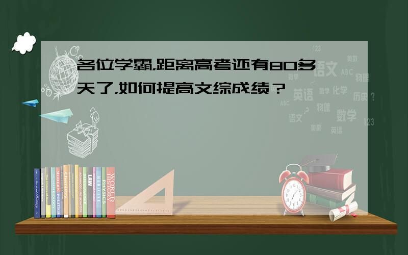 各位学霸，距离高考还有80多天了，如何提高文综成绩？