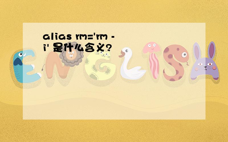 alias rm='rm -i' 是什么含义?