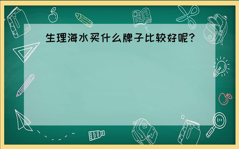 生理海水买什么牌子比较好呢?