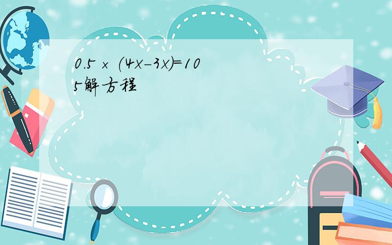 0.5×(4x-3x)=105解方程