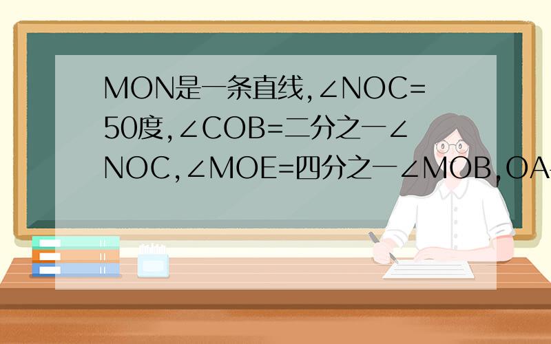 MON是一条直线,∠NOC=50度,∠COB=二分之一∠NOC,∠MOE=四分之一∠MOB,OA平分∠EOC,求∠AOB