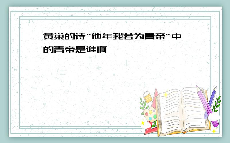 黄巢的诗“他年我若为青帝”中的青帝是谁啊