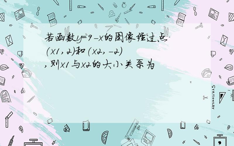 若函数y=9-x的图像经过点(x1,2)和(x2,-2),则x1与x2的大小关系为