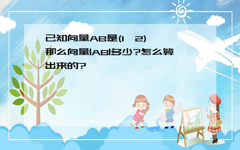 已知向量AB是(1,2) ,那么向量|AB|多少?怎么算出来的?