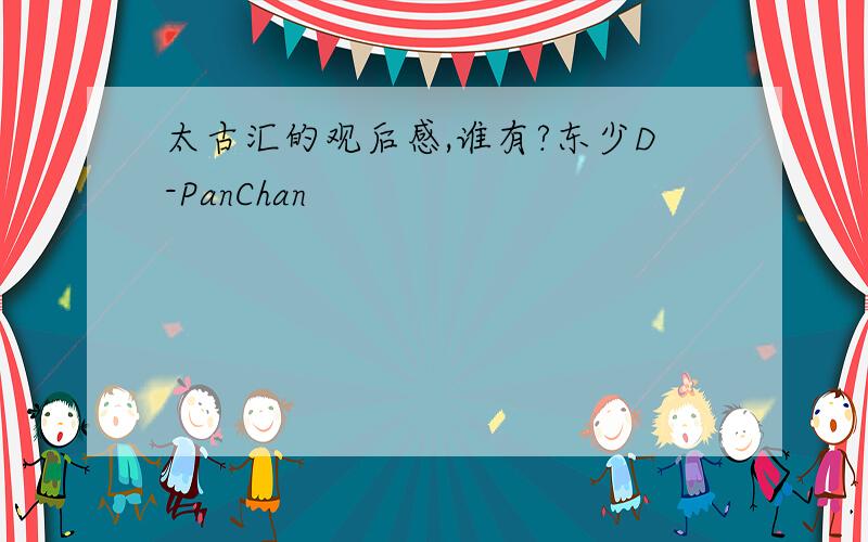 太古汇的观后感,谁有?东少D-PanChan