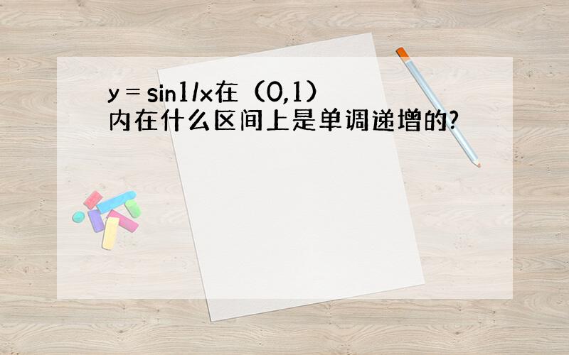 y＝sin1/x在（0,1）内在什么区间上是单调递增的?