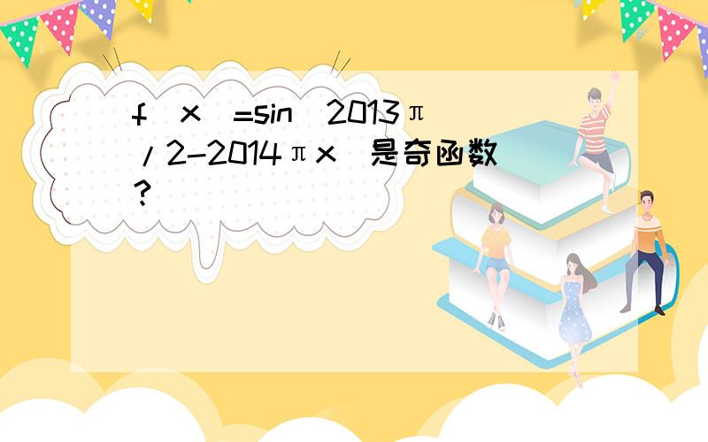 f(x)=sin(2013π/2-2014πx)是奇函数?