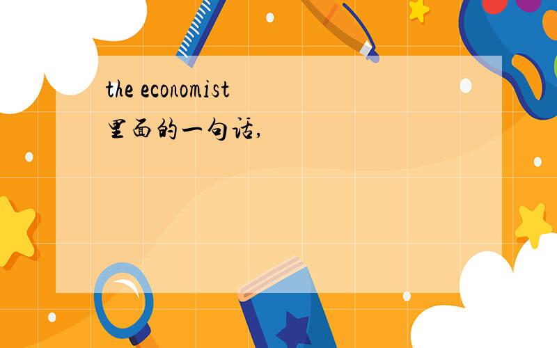 the economist 里面的一句话,