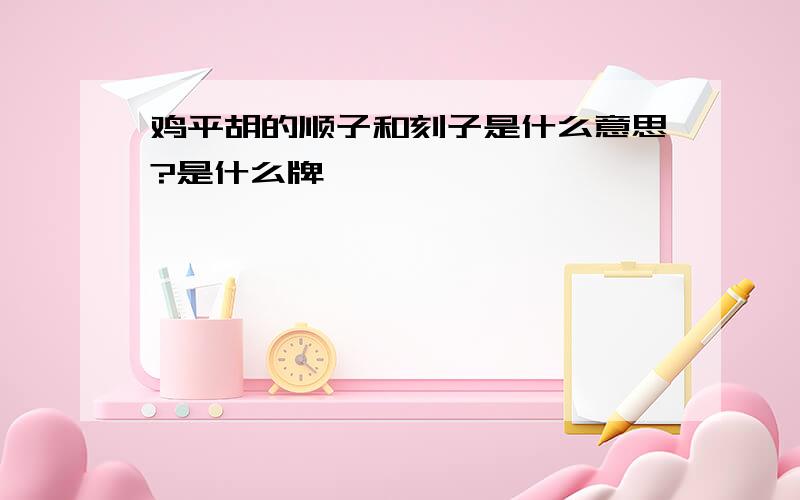 鸡平胡的顺子和刻子是什么意思?是什么牌