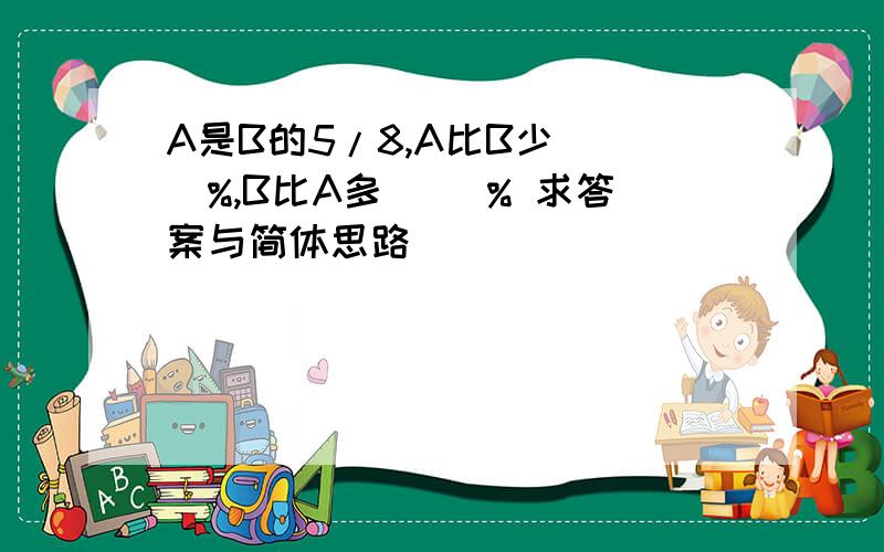 A是B的5/8,A比B少（ ）%,B比A多（ ）% 求答案与简体思路