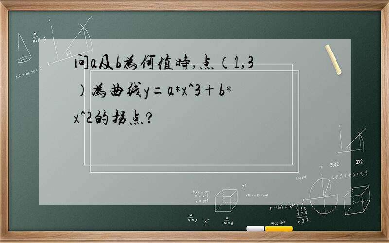 问a及b为何值时,点（1,3）为曲线y=a*x^3+b*x^2的拐点?