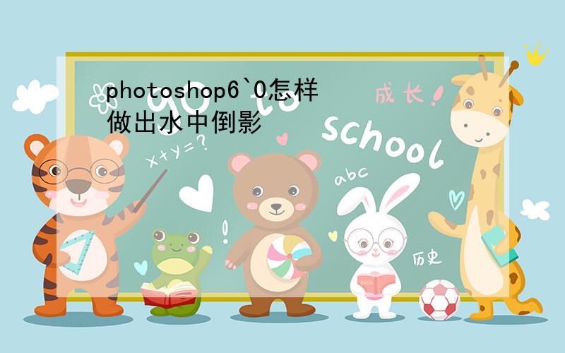 photoshop6`0怎样做出水中倒影