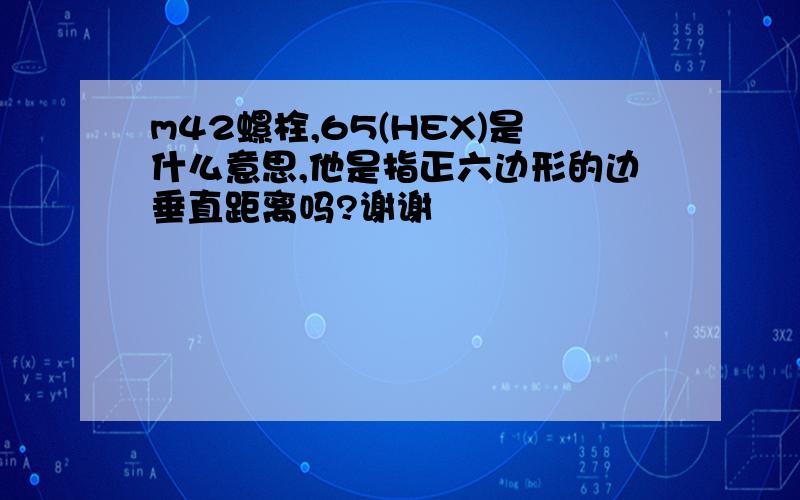 m42螺栓,65(HEX)是什么意思,他是指正六边形的边垂直距离吗?谢谢