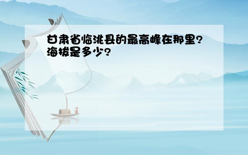 甘肃省临洮县的最高峰在那里?海拔是多少?