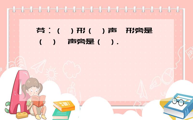 芬：（ ）形（ ）声,形旁是（ ）,声旁是（ ）.