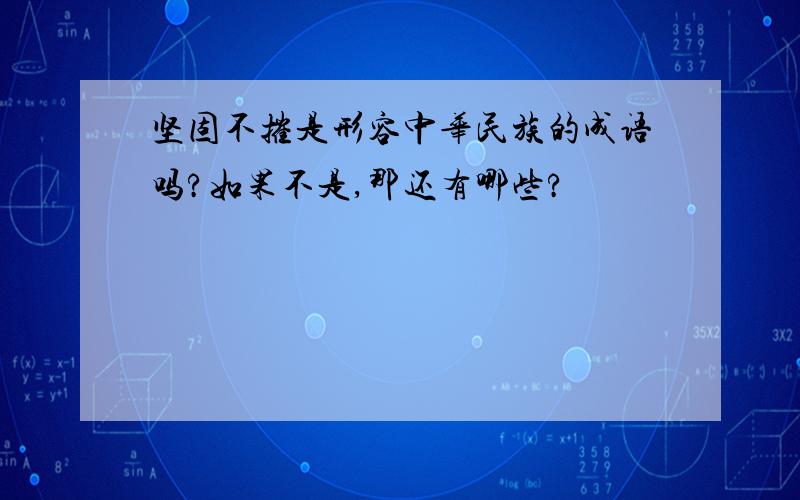 坚固不摧是形容中华民族的成语吗?如果不是,那还有哪些?