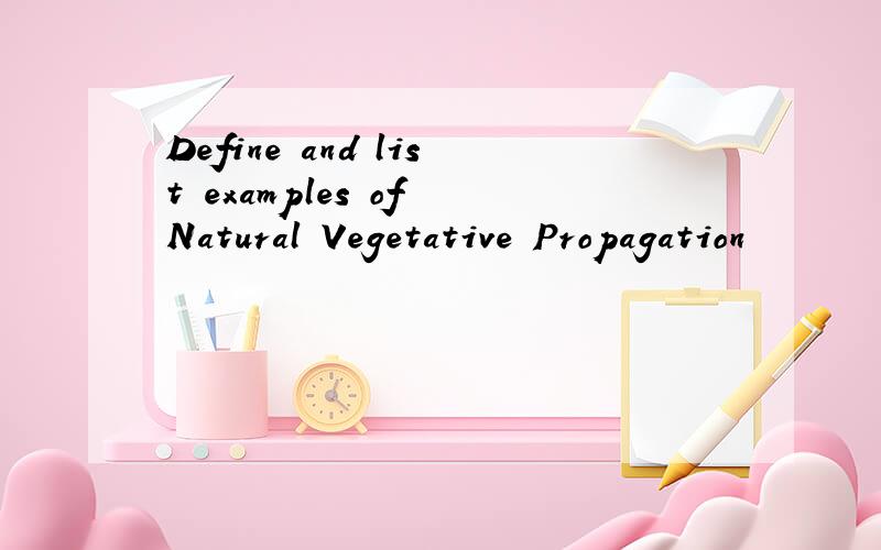 Define and list examples of Natural Vegetative Propagation