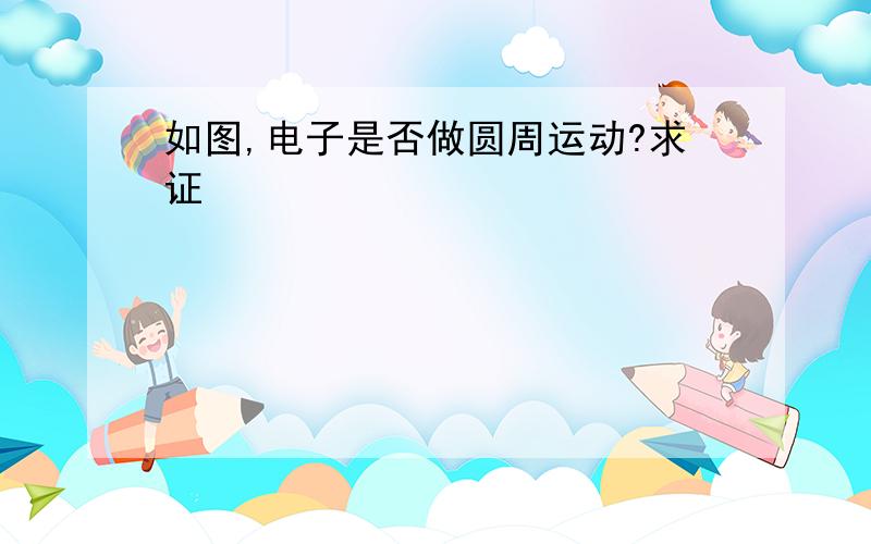 如图,电子是否做圆周运动?求证