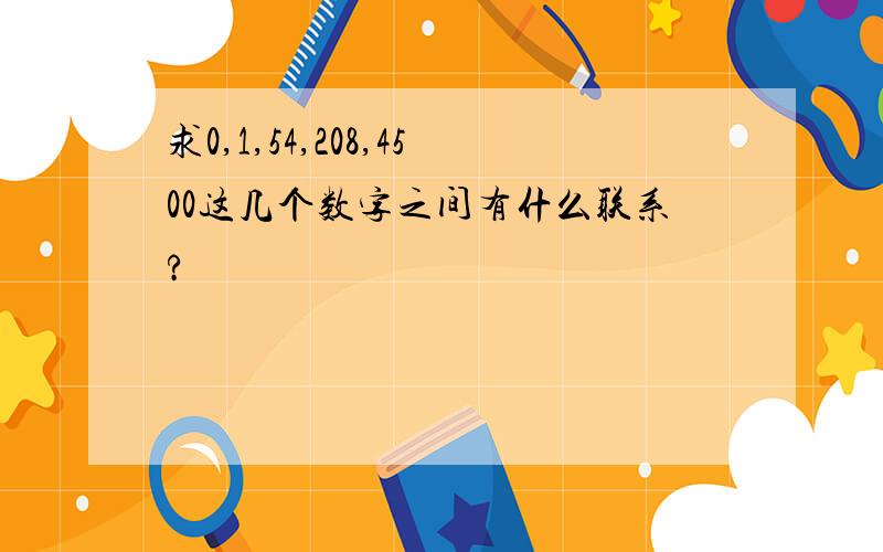 求0,1,54,208,4500这几个数字之间有什么联系?