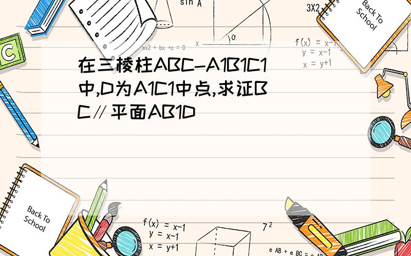 在三棱柱ABC-A1B1C1中,D为A1C1中点,求证BC∥平面AB1D