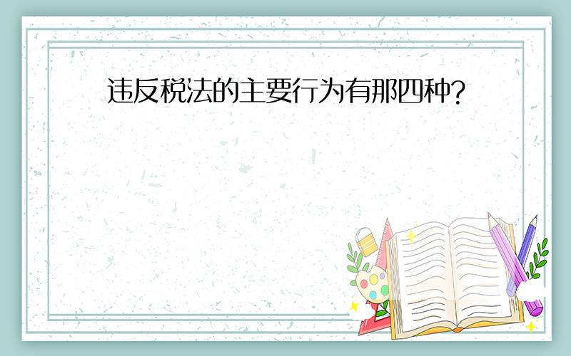 违反税法的主要行为有那四种?