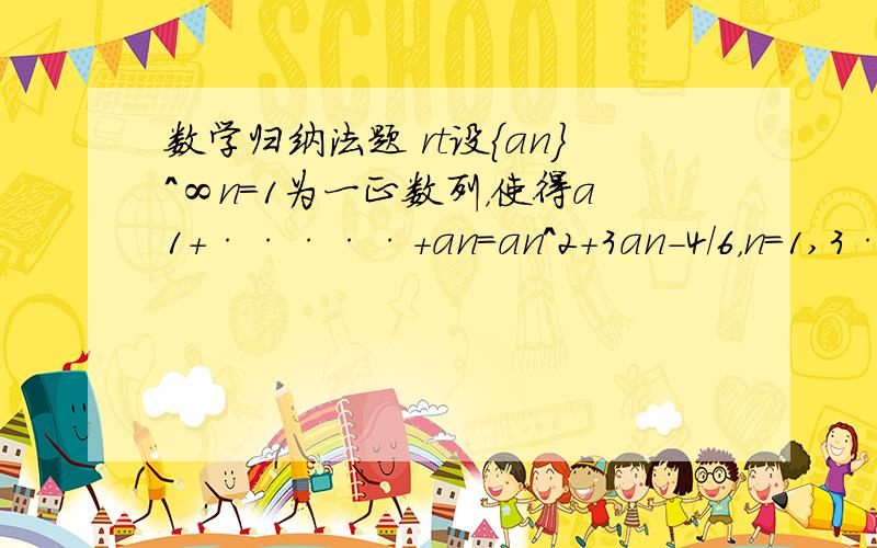 数学归纳法题 rt设{an}^∞n=1为一正数列，使得a1+·····+an=an^2+3an-4/6，n=1,3···