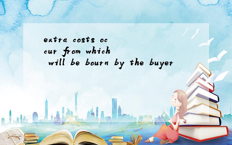 extra costs occur from which will be bourn by the buyer