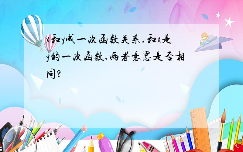 x和y成一次函数关系,和x是y的一次函数,两者意思是否相同?