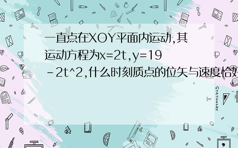 一直点在XOY平面内运动,其运动方程为x=2t,y=19-2t^2,什么时刻质点的位矢与速度恰好垂直?