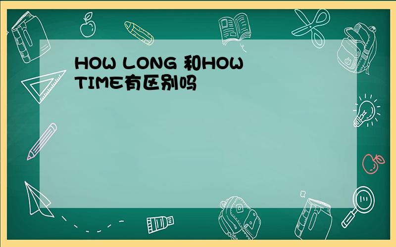 HOW LONG 和HOW TIME有区别吗