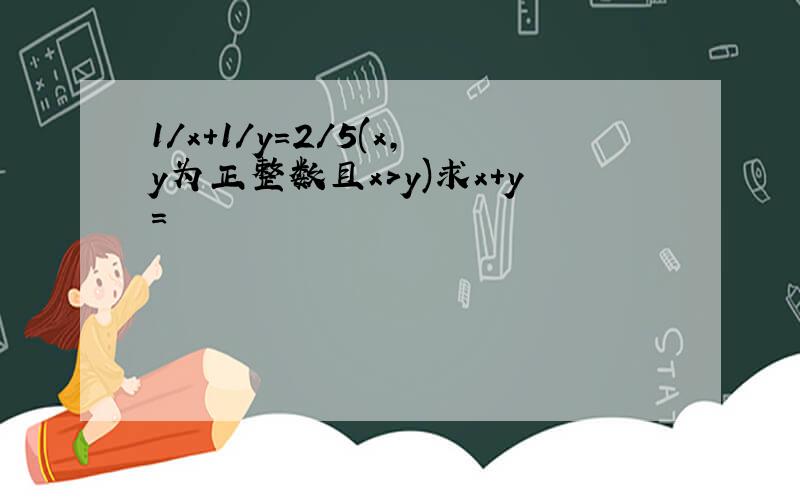 1/x+1/y=2/5(x,y为正整数且x>y)求x+y=