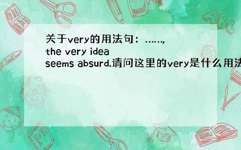 关于very的用法句：……,the very idea seems absurd.请问这里的very是什么用法?